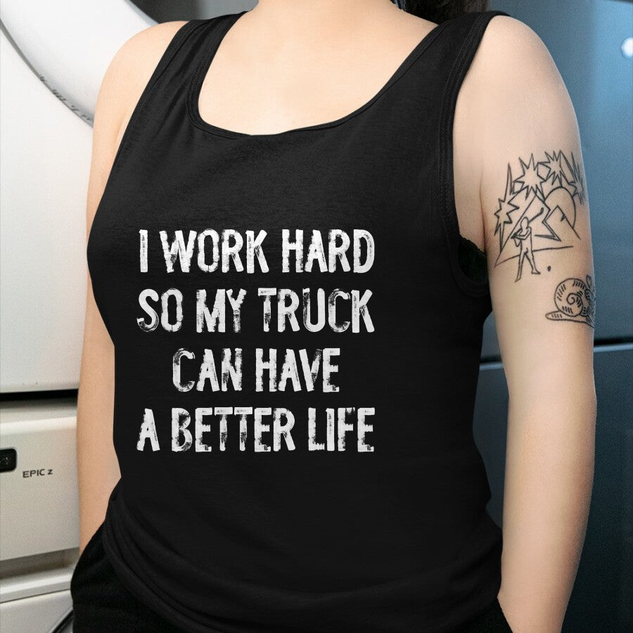 Best Truck Driver Life Shirt, Funny Trucker UnisexT-Shirt/Hoodie/Sweatshirt HLT00 - I Work Hard So My Truck Can Have A Better Life T-Shirt
