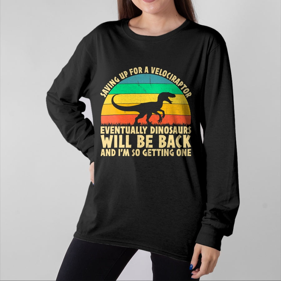 Best Dinosaur Lover Shirt, Funny Dinosaur UnisexT-Shirt/Hoodie/Sweatshirt HLT00 - Saving Up for A Velociraptor - Funny Dinosaur Lovers T-Shirt