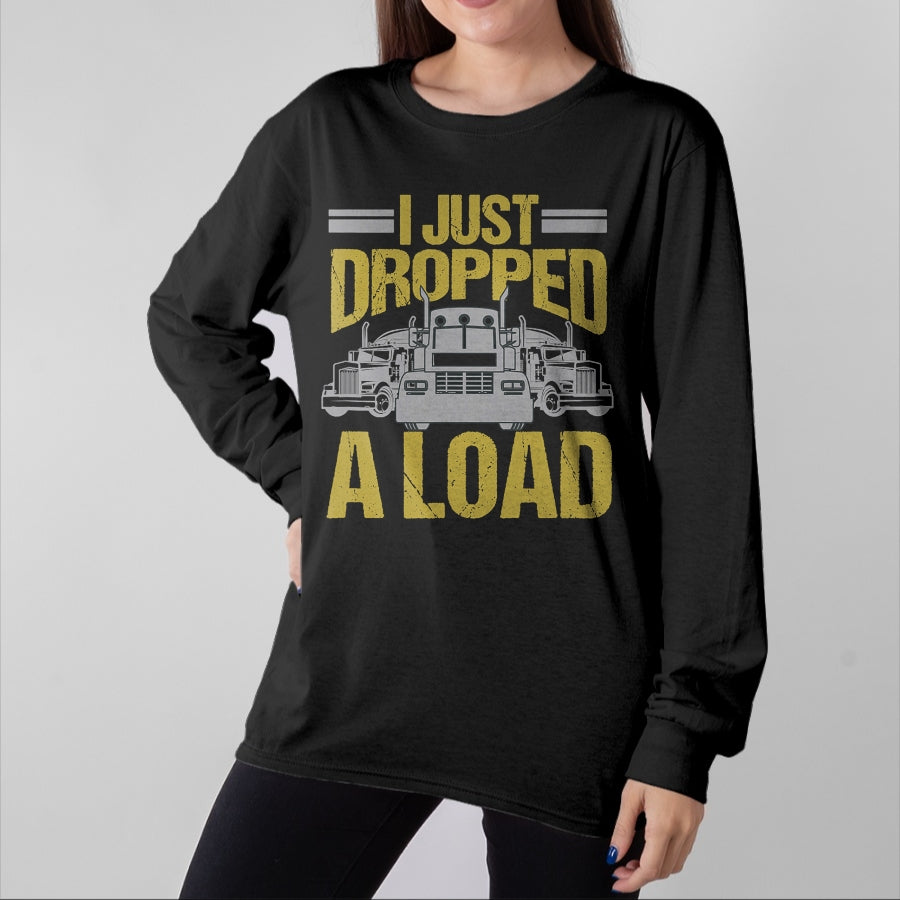 Best Truck Driver Life Shirt, Funny Trucker UnisexT-Shirt/Hoodie/Sweatshirt HLT00 - I Just Dropped A Load Funny Truck Driver Gift T-Shirt