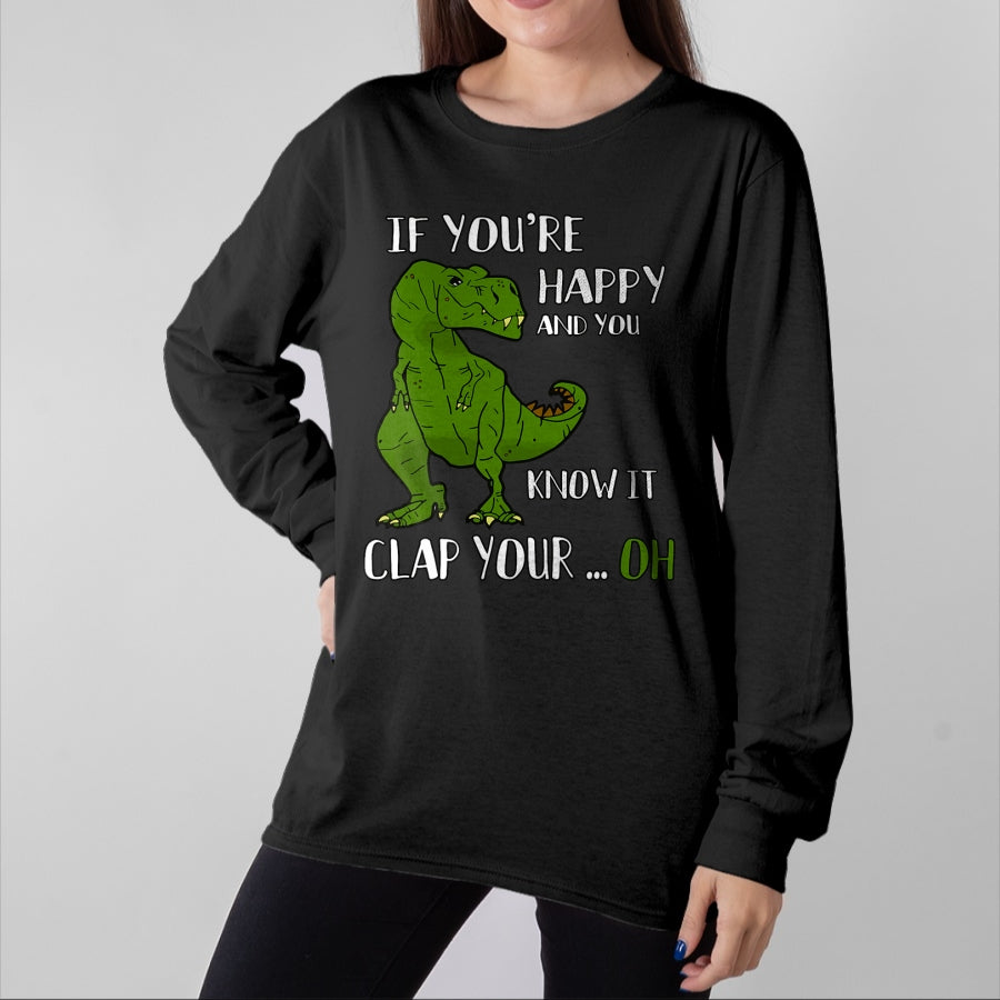 Best Dinosaur Lover Shirt, Funny Dinosaur UnisexT-Shirt/Hoodie/Sweatshirt HLT00 - Funny Trex Dinosaur Lovers Joke Gag T-Rex Dino - If You_re Happy and You Know It Clap Your