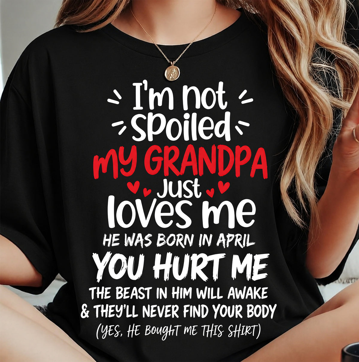 APRIL, I'M NOT SPOILED MY GRANDPA JUST LOVES ME - SHIRT TO GRANDDAUGHTER FROM GRANDPA - HLT04 (SKU2609-164-04)