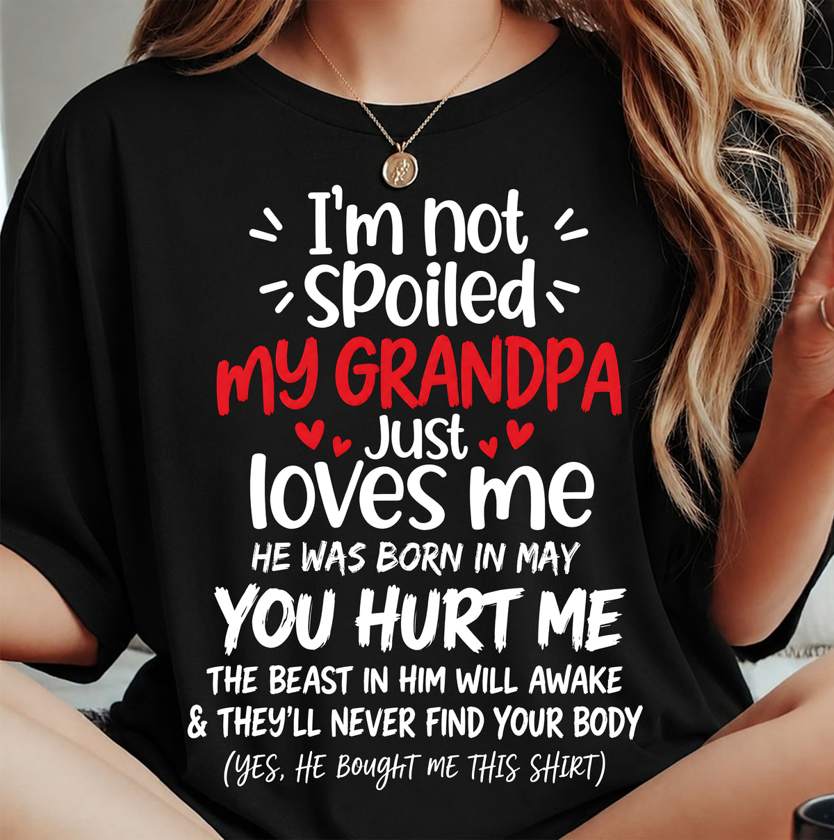 MAY, I'M NOT SPOILED MY GRANDPA JUST LOVES ME - SHIRT TO GRANDDAUGHTER FROM GRANDPA - HLT05 (SKU2609-164-05)