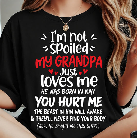 MAY, I'M NOT SPOILED MY GRANDPA JUST LOVES ME - SHIRT TO GRANDDAUGHTER FROM GRANDPA - HLT05 (SKU2609-164-05)