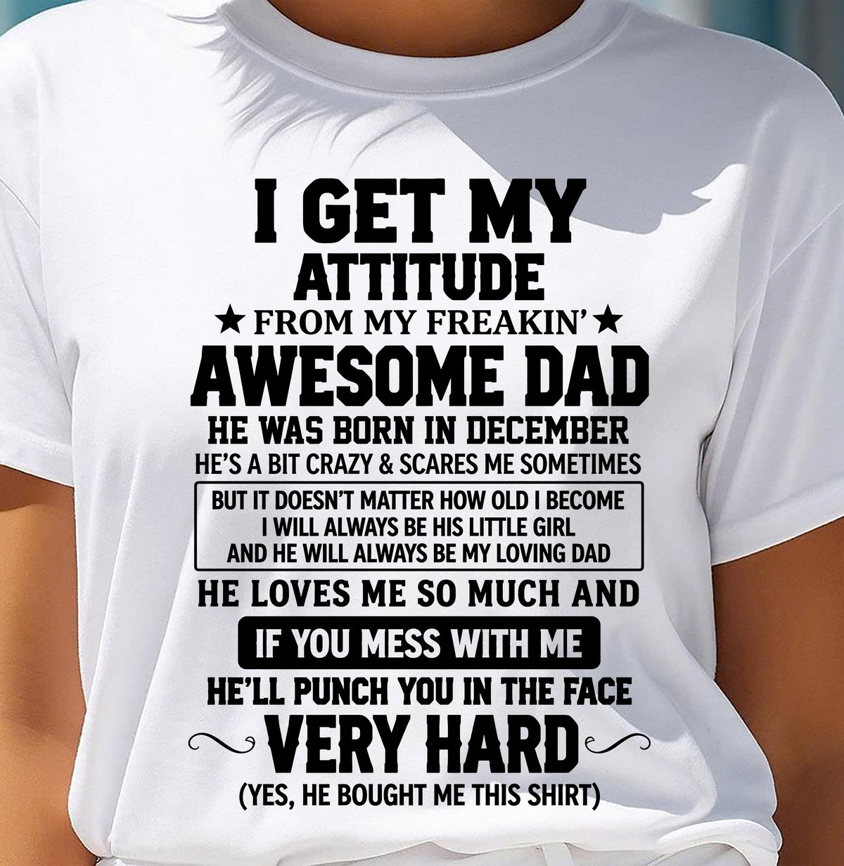 DECEMBER - I GET MY ATTITUDE FROM MY FREAKIN’ AWESOME DAD - SHIRT FROM DAD TO DAUGHTER - HLT12 (SKU2609-179-12)