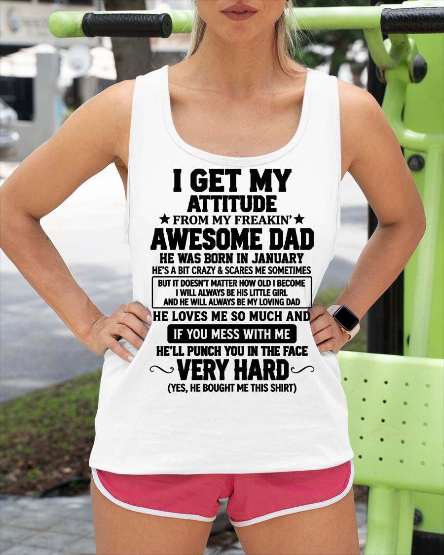 JANUARY - I GET MY ATTITUDE FROM MY FREAKIN’ AWESOME DAD - SHIRT FROM DAD TO DAUGHTER - HLT01 (SKU2609-179-01)