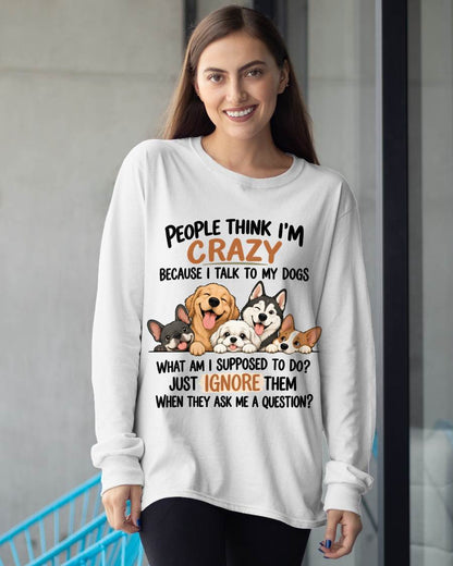 PEOPLE THINK I’M CRAZY BECAUSE I TALK TO MY DOGS - SHIRT FOR WOMEN - HLT00 (SKU2609-376)