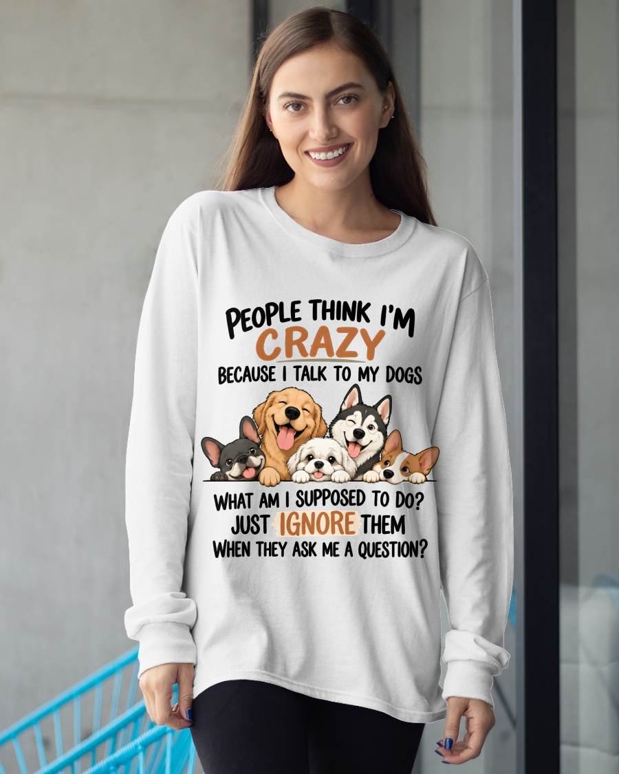 PEOPLE THINK I’M CRAZY BECAUSE I TALK TO MY DOGS - SHIRT FOR WOMEN - HLT01 (SKU2609-376-01)