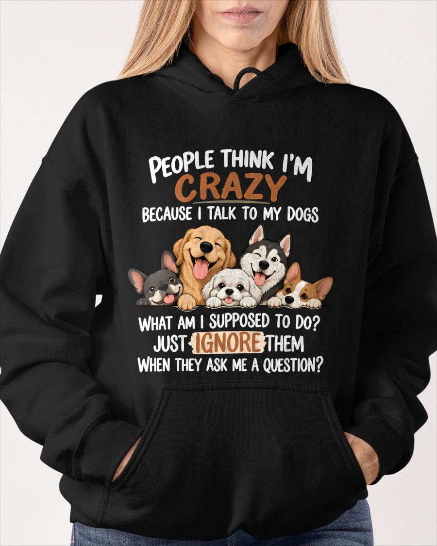 PEOPLE THINK I’M CRAZY BECAUSE I TALK TO MY DOGS - SHIRT FOR WOMEN - HLT02 (SKU2609-376-02)