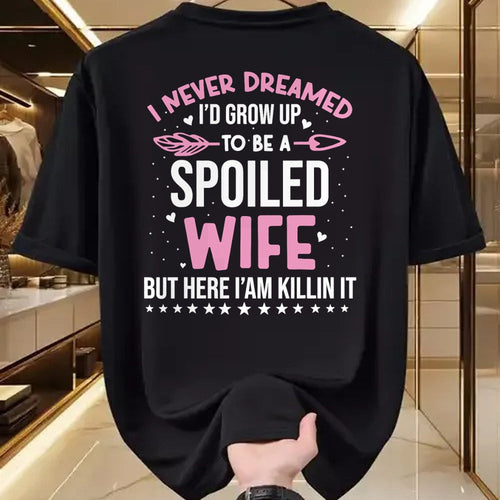 Best Wife Shirt, Wife and Husband Unisex T-Shirt/Hoodie/Sweatshirt HLT00 - Gift for wife T shirt, spoiled wife   I Never Dreamed I'd Grow Up To Be A Spoiled Wife Fun Womens T-