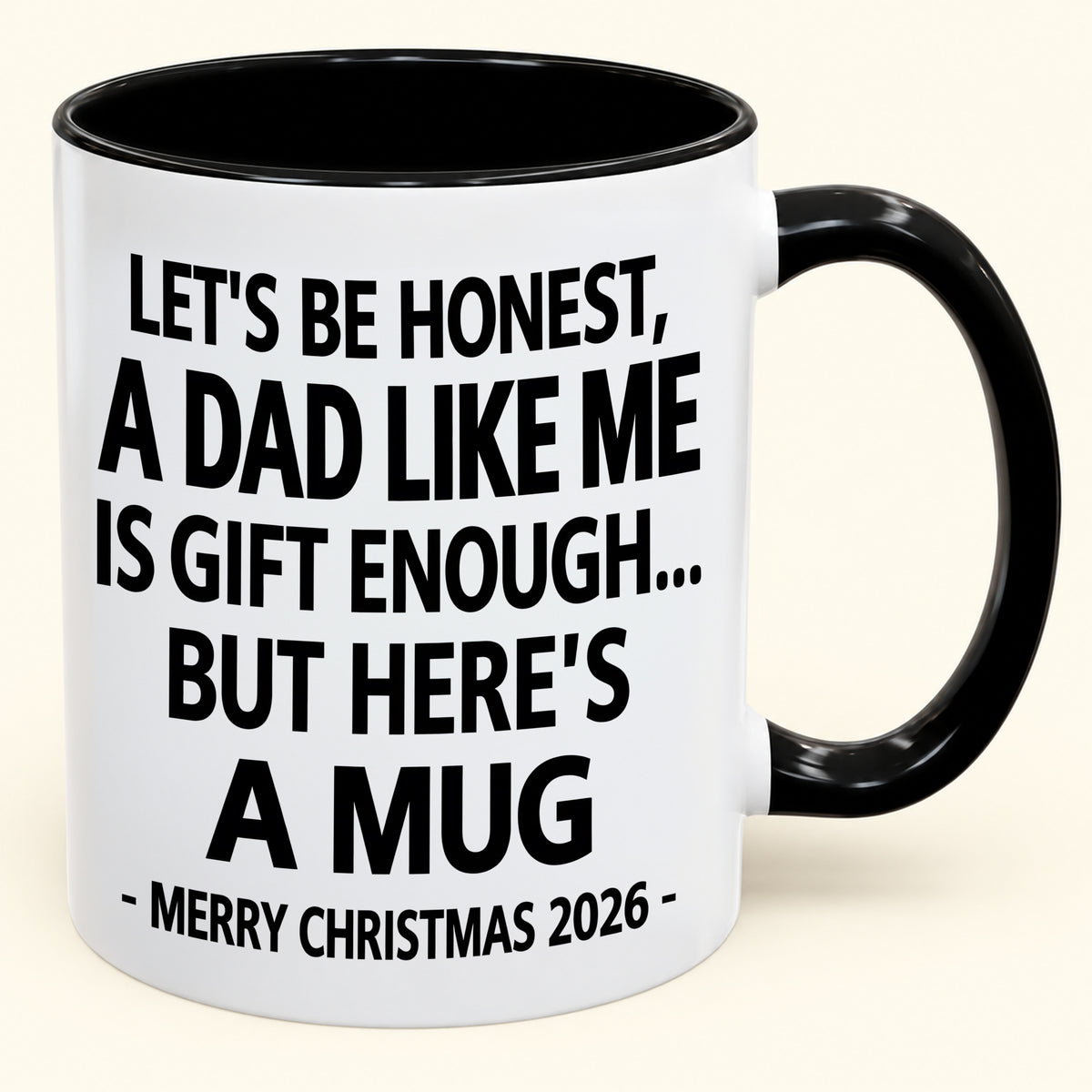 LET’S BE HONEST, A DAD LIKE ME IS GIFT ENOUGH - FUNNY CHRISTMAS 2026 - GIFT ACCENT COFFEE MUG (SKU2610-474)