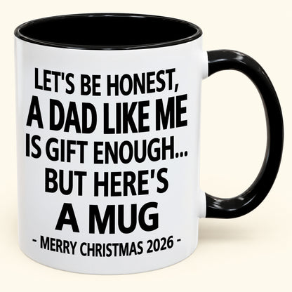 LET’S BE HONEST, A DAD LIKE ME IS GIFT ENOUGH - FUNNY CHRISTMAS 2026 - GIFT ACCENT COFFEE MUG (SKU2610-474)