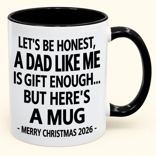 LET’S BE HONEST, A DAD LIKE ME IS GIFT ENOUGH - FUNNY CHRISTMAS 2026 - GIFT ACCENT COFFEE MUG (SKU2610-474)