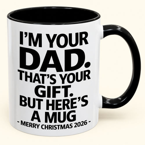 I’M YOUR DAD, THAT’S YOUR GIFT - FUNNY CHRISTMAS 2026 - GIFT ACCENT COFFEE MUG (SKU2610-479)