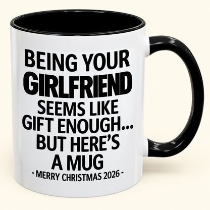 Being Your Girlfriend Is Gift Enough - Funny Christmas 2026 - Gift Accent Coffee Mug (SKU2610-124)
