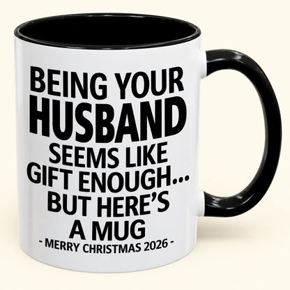 Being Your Husband Is Gift Enough - Funny Christmas 2026 - Gift Accent Coffee Mug (SKU2610-85)