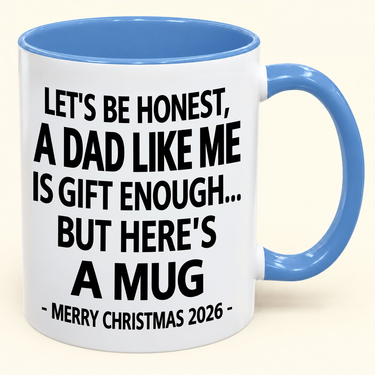 LET’S BE HONEST, A DAD LIKE ME IS GIFT ENOUGH - FUNNY CHRISTMAS 2026 - GIFT ACCENT COFFEE MUG (SKU2610-474)
