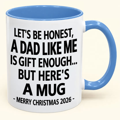LET’S BE HONEST, A DAD LIKE ME IS GIFT ENOUGH - FUNNY CHRISTMAS 2026 - GIFT ACCENT COFFEE MUG (SKU2610-474)