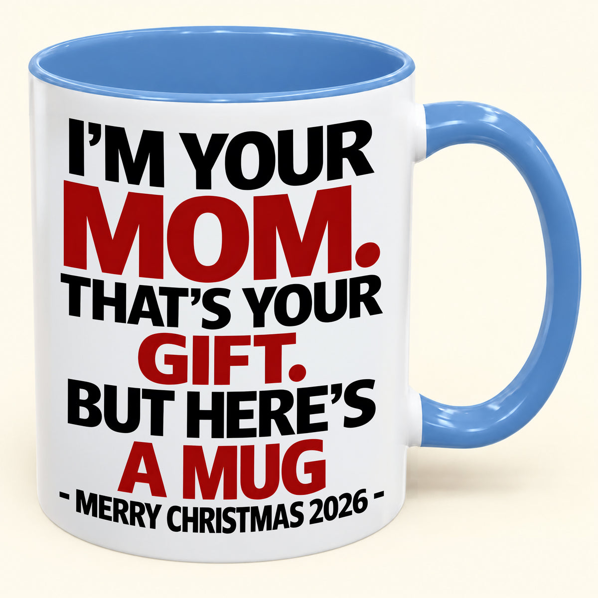 I'M YOUR MOM, THAT'S YOUR GIFT - FUNNY CHRISTMAS 2026 - GIFT ACCENT COFFEE MUG - HLT00 (SKU2610-582)