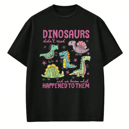 Best Dinosaur Lover Shirt, Funny Dinosaur UnisexT-Shirt/Hoodie/Sweatshirt HLT00 - Dinosaurs Didn’t Read Dino Teacher Book Lover Librarian T-Shirt