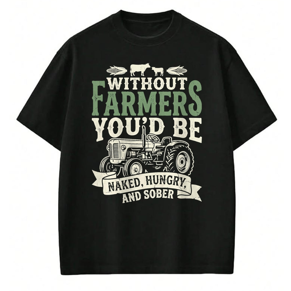 Best Farmer Life Shirt, Funny Farmer UnisexT-Shirt/Hoodie/Sweatshirt HLT00 - Without Farmers You’d Be Naked Hungry and Sober Farmer Tee T-Shirt