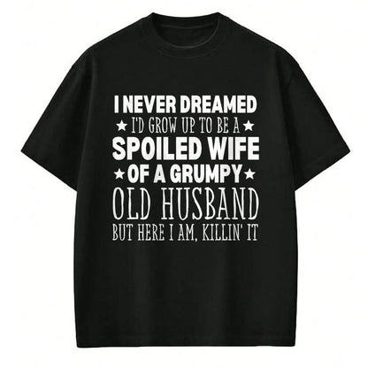 Best Wife Shirt, Wife and Husband Unisex T-Shirt/Hoodie/Sweatshirt HLT00 - Gift for wife T shirt, spoiled wife   Never Dreamed I'd Grow up to Be a Spoiled Wife Perfect Wife T-