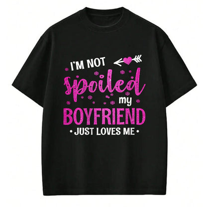 Best Wife Shirt, Wife and Husband Unisex T-Shirt/Hoodie/Sweatshirt HLT00 - I'm Not Spoiled My Boyfriend Just Loves Me T-Shirt