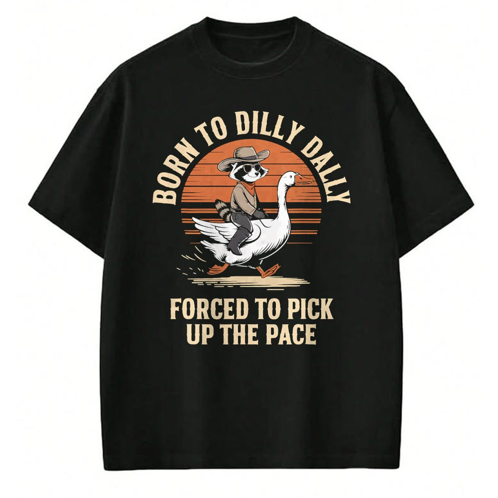 Best Farmer Life Shirt, Funny Farmer UnisexT-Shirt/Hoodie/Sweatshirt HLT00 - Born To Dilly Dally Forced To Pick Up The Pace Goose Raccoon T-Shirt