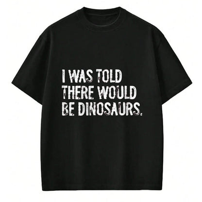 Best Dinosaur Lover Shirt, Funny Dinosaur UnisexT-Shirt/Hoodie/Sweatshirt HLT00 - I was Told There Would Be Dinosaurs T-Shirt, Men, Black, 3X-Large