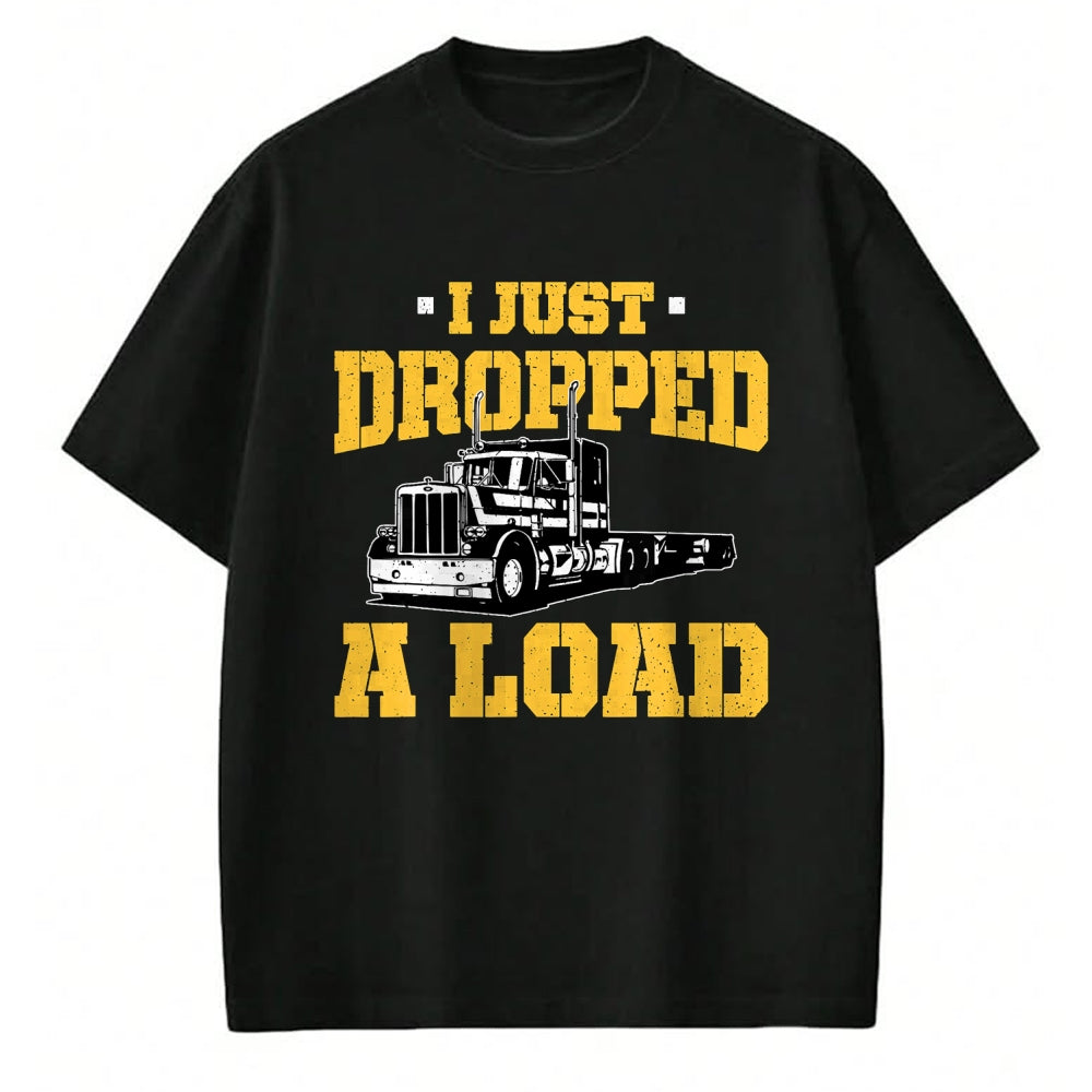 Best Truck Driver Life Shirt, Funny Trucker UnisexT-Shirt/Hoodie/Sweatshirt HLT00 - I Just Dropped a Load - Funny Truck Driver Gift T-Shirt