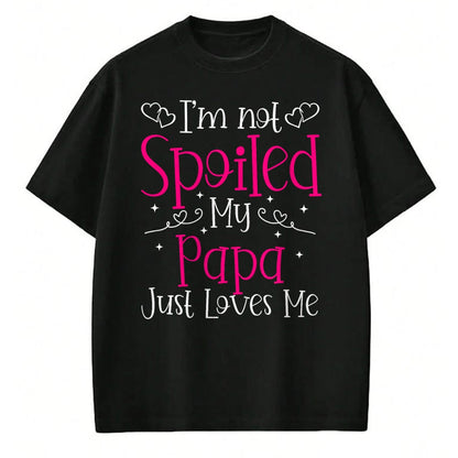 Best Wife Shirt, Wife and Husband Unisex T-Shirt/Hoodie/Sweatshirt HLT00 - I'm Not Spoiled My Papa Just Loves Me Funny Girls Daughter T-Shirt