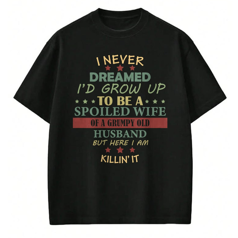 Best Wife Shirt, Wife and Husband Unisex T-Shirt/Hoodie/Sweatshirt HLT00 - Gift for wife T shirt, spoiled wife   Womens I Never Dreamed To Be A Spoiled Wife Of Grumpy Old Husb (1)