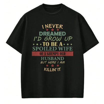 Best Wife Shirt, Wife and Husband Unisex T-Shirt/Hoodie/Sweatshirt HLT00 - Gift for wife T shirt, spoiled wife   Womens I Never Dreamed To Be A Spoiled Wife Of Grumpy Old Husb (1)
