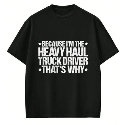 Best Truck Driver Life Shirt, Funny Trucker UnisexT-Shirt/Hoodie/Sweatshirt HLT00 - Because I'm the Heavy Haul Truck Driver That's Why T-Shirt