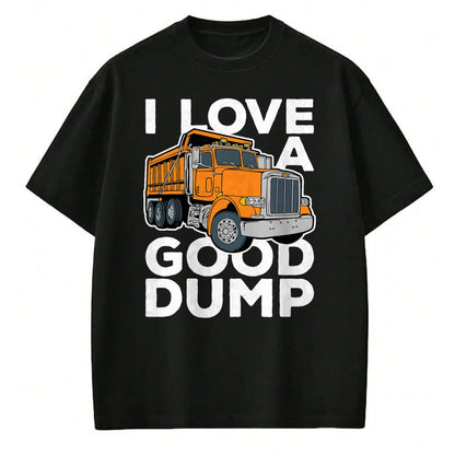 Best Truck Driver Life Shirt, Funny Trucker UnisexT-Shirt/Hoodie/Sweatshirt HLT00 - I Love a Good Dump Funny Dump Truck Driver T-Shirt