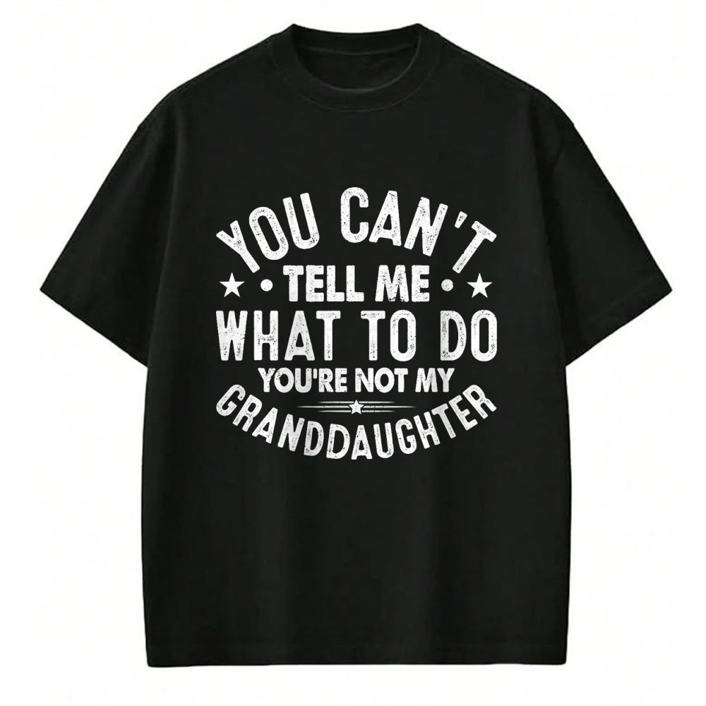 Best Grandpa Shirt, Proud Grandpa Unisex T-Shirt/Hoodie/Sweatshirt HLT00 - You Cant Tell Me What To Do You're Not My Granddaughter T-Shirt