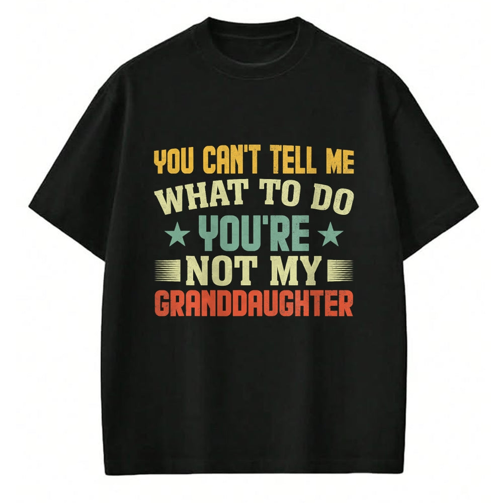 Best Grandpa Shirt, Proud Grandpa Unisex T-Shirt/Hoodie/Sweatshirt HLT00 - You can't Tell me what to do You're not my Granddaughter T-Shirt (1)