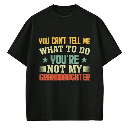 Best Grandpa Shirt, Proud Grandpa Unisex T-Shirt/Hoodie/Sweatshirt HLT00 - You can't Tell me what to do You're not my Granddaughter T-Shirt (1)