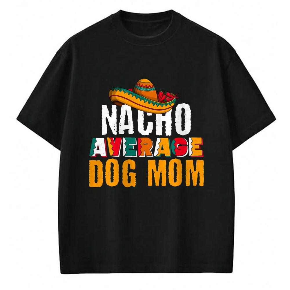 Dog Love Shirt, Dog Lover Gift T-Shirt/Hoodie/Sweatshirt HLT00 - Nacho Average Dog Mom Cinco De Mayo Funny Mexican Latin T-Shirt