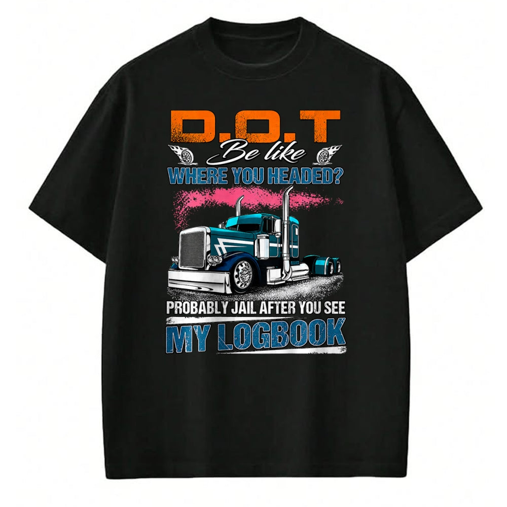 Best Truck Driver Life Shirt, Funny Trucker UnisexT-Shirt/Hoodie/Sweatshirt HLT00 - Trucker Logbook DOT Where You Headed Humor T-Shirt