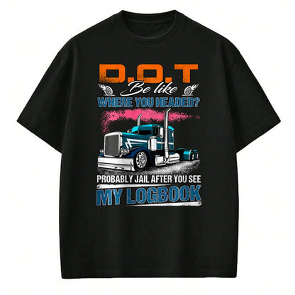 Best Truck Driver Life Shirt, Funny Trucker UnisexT-Shirt/Hoodie/Sweatshirt HLT00 - Trucker Logbook DOT Where You Headed Humor T-Shirt