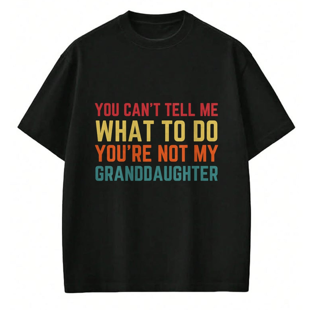 Best Grandpa Shirt, Proud Grandpa Unisex T-Shirt/Hoodie/Sweatshirt HLT00 - You Cant Tell Me What To Do You're Not My Granddaughter Gift T-Shirt