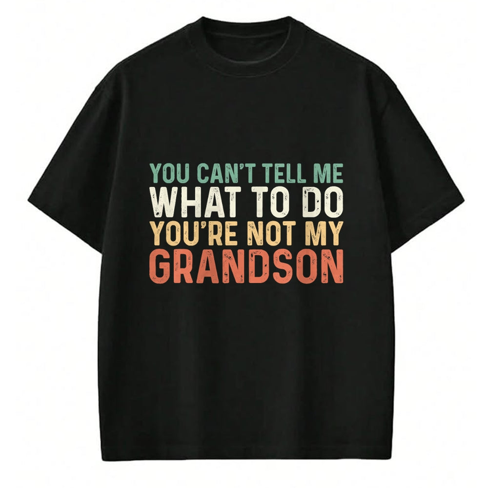 Best Grandpa Shirt, Proud Grandpa Unisex T-Shirt/Hoodie/Sweatshirt HLT00 - You Can't Tell Me What To Do You're Not My Grandson T-Shirt