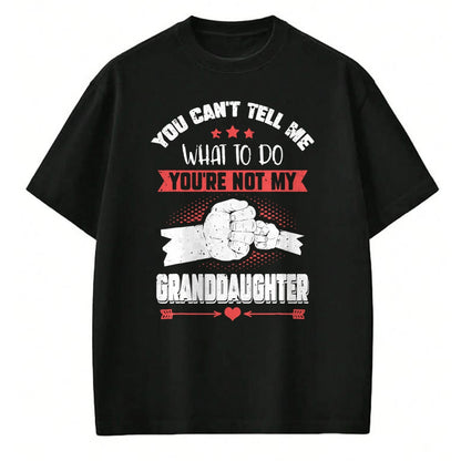 Best Grandpa Shirt, Proud Grandpa Unisex T-Shirt/Hoodie/Sweatshirt HLT00 - You can't Tell me what to do You're not my Granddaughter T-Shirt (9)