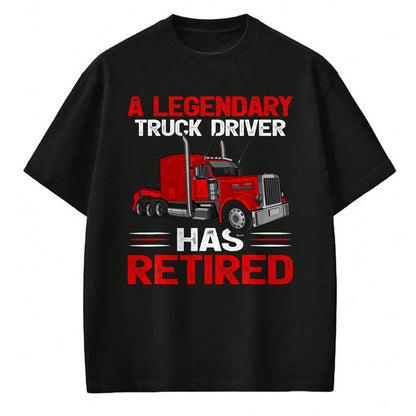 Best Truck Driver Life Shirt, Funny Trucker UnisexT-Shirt/Hoodie/Sweatshirt HLT00 - A Legendary Truck Driver Has Retired T-Shirt