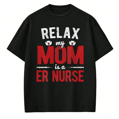 Funny Nurse Shirt, Nurse Unisex T-Shirt/Hoodie/Sweatshirt HLT00 - Hospital RN Relax My Mom Is A ER Nurse T-Shirt