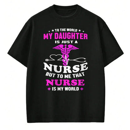 Funny Nurse Shirt, Nurse Unisex T-Shirt/Hoodie/Sweatshirt HLT00 - To The World My Daughter Is Just A Nurse Nurse Mom tshirt T-Shirt