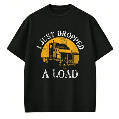 Best Truck Driver Life Shirt, Funny Trucker UnisexT-Shirt/Hoodie/Sweatshirt HLT00 - Funny Gift TShirt 4 Truck Lorry Drivers Just Dropped A Load T-Shirt