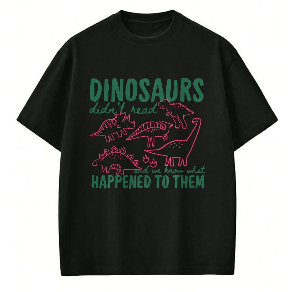 Best Dinosaur Lover Shirt, Funny Dinosaur UnisexT-Shirt/Hoodie/Sweatshirt HLT00 - Dinosaurs Didn_t Read We Know What Happened to Them T-Shirt
