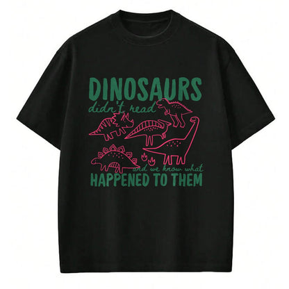 Best Dinosaur Lover Shirt, Funny Dinosaur UnisexT-Shirt/Hoodie/Sweatshirt HLT00 - Dinosaurs Didn_t Read We Know What Happened to Them T-Shirt