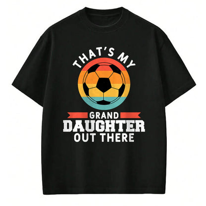 Best Grandpa Shirt, Proud Grandpa Unisex T-Shirt/Hoodie/Sweatshirt HLT00 - That's My Granddaughter Out There Soccer Grandpa Grandma T-Shirt